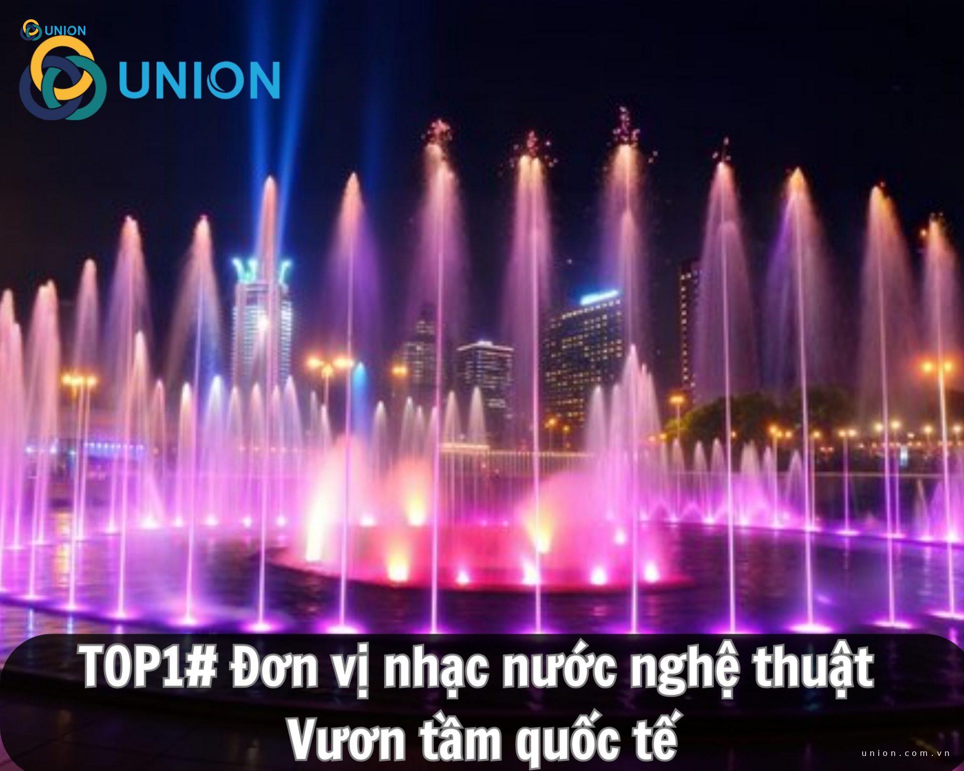 Đơn vị nhạc nước nghệ thuật top 1 Việt Nam - UNION
