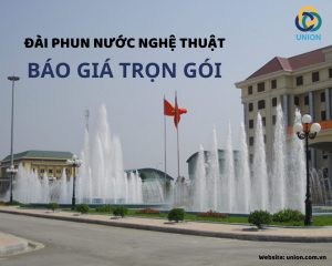 Báo giá thiết kế và thi công đài phun nước nghệ thuật - UNION