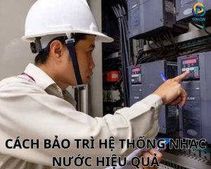 Cách bảo trì hệ thống nhạc nước hiệu quả - UNION