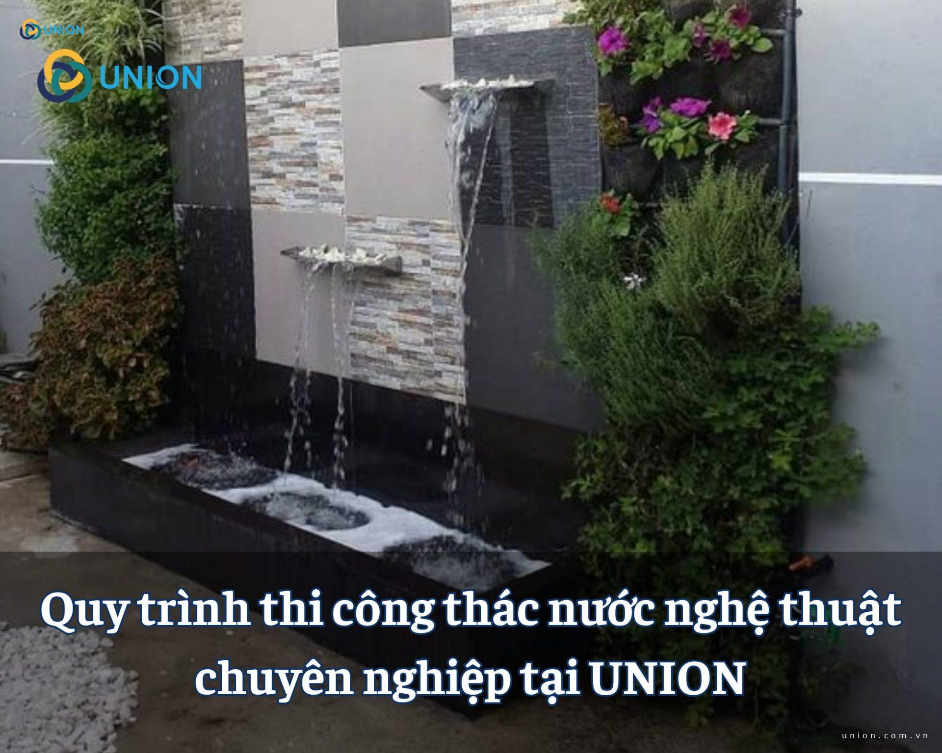 Quy trình thi công thác nước nghệ thuật chuyên nghiệp tại UNION