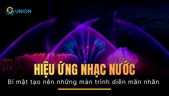 Hiệu ứng nhạc nước – Bí mật tạo nên những màn trình diễn mãn nhãn 2025