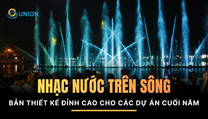 Bản thiết kế ý tưởng nhạc nước trên sông đỉnh cao cho các dự án 2025