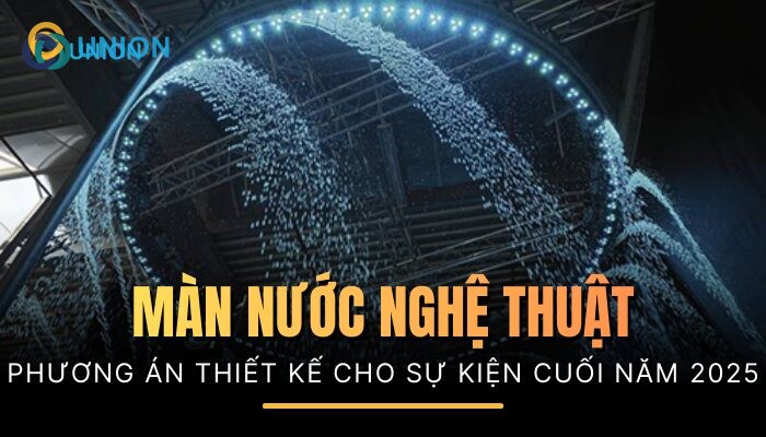 Cho thuê màn nước kỹ thuật số - Phương án cho sự kiện cuối năm 2025