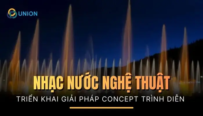 Từ concept đến trình diễn: Nhạc nước nghệ thuật được triển khai ra sao?