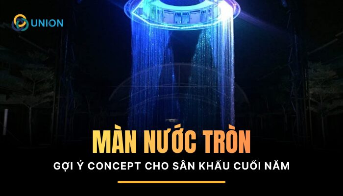 Màn nước tròn: Gợi ý BEST giải pháp cho concept sân khấu cuối năm 2025