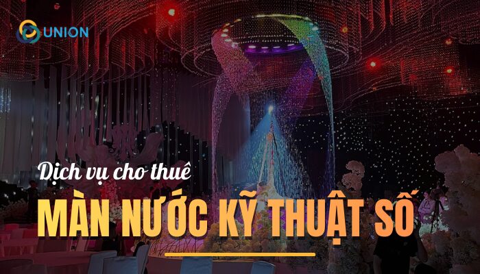 Dịch vụ cho thuê màn nước kỹ thuật số [TRỌN GÓI] 2025