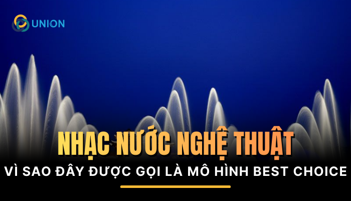 Vì sao mô hình nhạc nước nghệ thuật luôn là top BEST CHOICE của các đầu tư