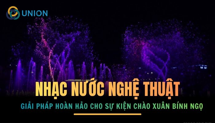 Nhạc nước nghệ thuật - Giải pháp hoàn hảo cho sự kiện chào Xuân Bính Ngọ