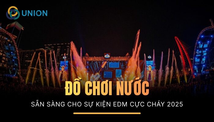 UNION sẵn sàng với loạt đồ chơi nước cực chất cho sự kiện EDM 2026