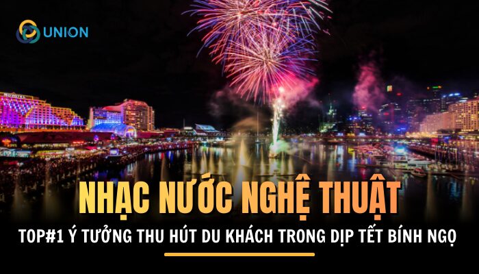 Nhạc nước nghệ thuật - TOP#1 Ý tưởng thu hút du khách trong dịp tết Bính Ngọ 