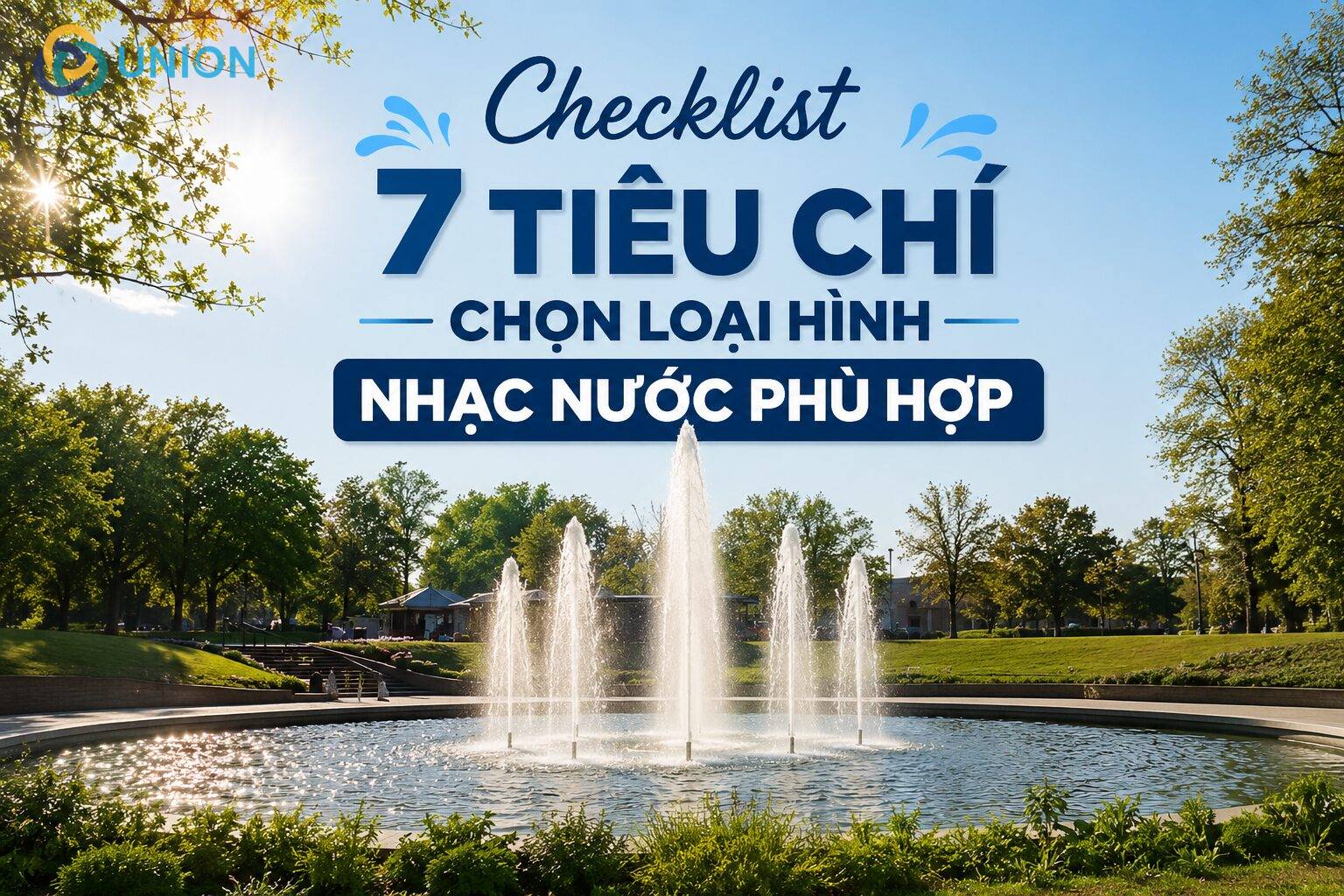 Nên chọn loại hình nhạc nước nào cho dự án của bạn? Checklist 7 tiêu chí - UNION Checklist-7-tieu-chi-chon-loai-hinh-nhac-nuoc-phu-hop.